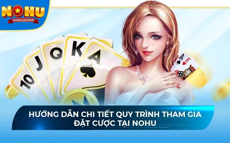 Hướng dẫn cụ thể quy trình tham gia chơi tại NOHU