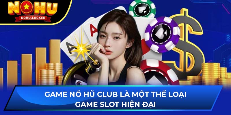 Game Nổ Hũ Club là một thể loại game slot hiện đại